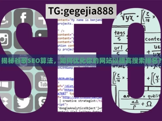 揭秘谷歌SEO算法，如何优化你的网站以提高搜索排名？，揭秘谷歌SEO算法与网站优化