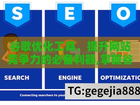 谷歌优化工具，提升网站竞争力的必备利器,掌握谷歌优化工具，提升网站效能
