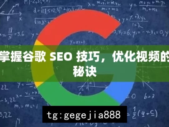 掌握谷歌 SEO 技巧，优化视频的秘诀，掌握谷歌 SEO 及视频优化秘诀