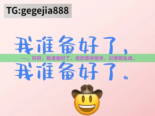 ---，好的，我准备好了，请您提供相关，以便我生成。